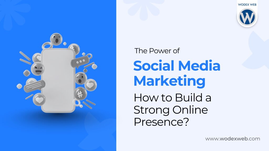 The Power of Social Media Marketing: How to Build a Strong Online Presence?