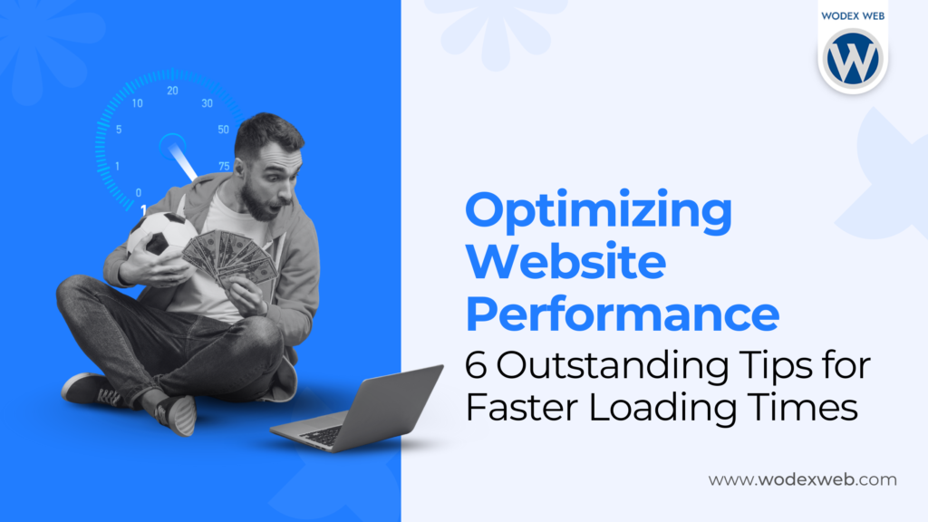 Optimizing Website Performance: 6 Outstanding Tips for Faster Loading Times